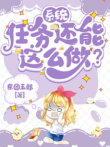 番外+结局系统：任务还能这么做？第五欢黄慈芯（东团玉郎）剧情介绍_系统：任务还能这么做？精彩试读