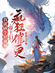 我就刷个短视频，帝王们疯狂催更林白朱元璋番外+结局（静谧无声）剧情介绍_我就刷个短视频，帝王们疯狂催更精彩试读