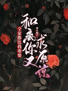 全家都比我重要，和离你又求原谅沈司遥宋九思小说梗概_（贾大娘子）全家都比我重要，和离你又求原谅沈司遥宋九思全文阅读地址+免费试读章节