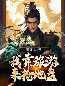 绑定系统：我靠旅游来抢地盘林北嬴政小说梗概_（森林鲨鱼）绑定系统：我靠旅游来抢地盘林北嬴政全文阅读地址+免费试读章节