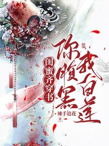 番外+结局闺蜜齐穿书：你腹黑，我白莲！沈朝朝林沐沐（辣手追花）剧情介绍_闺蜜齐穿书：你腹黑，我白莲！精彩试读