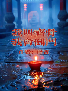番外+结局我叫齐骨，我会倒斗齐骨（降香）剧情介绍_我叫齐骨，我会倒斗精彩试读