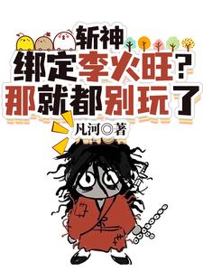 番外+结局斩神：绑定李火旺？那就都别玩了陈立李中华（凡河）剧情介绍_斩神：绑定李火旺？那就都别玩了精彩试读