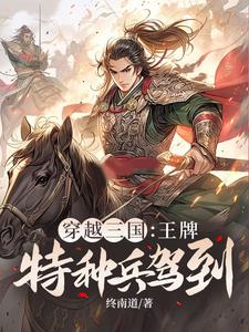 穿越三国：王牌特种兵驾到！赵兴杨志军小说梗概_（终南道）穿越三国：王牌特种兵驾到！赵兴杨志军全文阅读地址+免费试读章节
