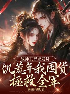 战神王爷求发货，饥荒年我囤货拯救全军宋蓁蓁萧北麟小说梗概_（蓁蓁有麟）战神王爷求发货，饥荒年我囤货拯救全军宋蓁蓁萧北麟全文阅读地址+免费试读章节
