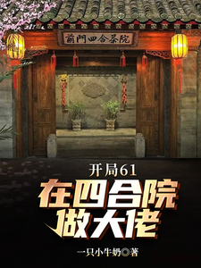 开局61：在四合院做大佬秦宇小说梗概_（一只小牛奶）开局61：在四合院做大佬秦宇全文阅读地址+免费试读章节