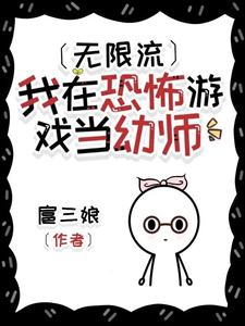 无限流：在恐怖游戏中当幼师沐晴妇人小说梗概_（扈三娘）无限流：在恐怖游戏中当幼师沐晴妇人全文阅读地址+免费试读章节