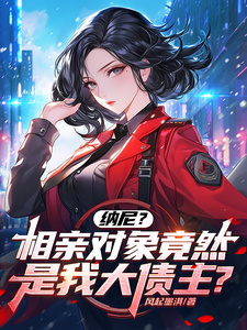 番外+结局纳尼？相亲对象竟然是我大债主？陈楚河苏颜（风起墨淇）剧情介绍_纳尼？相亲对象竟然是我大债主？精彩试读