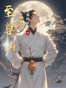 至尊仙帝凌峰凌峰玄风番外+结局（捣蛋鬼的故事）剧情介绍_至尊仙帝凌峰精彩试读