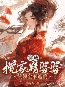穿成搅家精婆婆，统领全家逃荒沈清江水番外+结局（语乔乔）剧情介绍_穿成搅家精婆婆，统领全家逃荒精彩试读