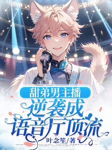 甜弟男主播逆袭成语音厅顶流弛月楼夕晨番外+结局（叶念笙）剧情介绍_甜弟男主播逆袭成语音厅顶流精彩试读