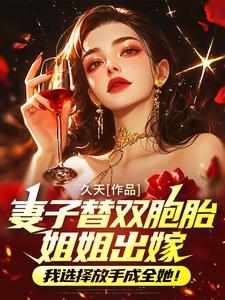 番外+结局妻子替双胞胎姐姐出嫁，我选择放手成全她！萧策陈雪莲（久天）剧情介绍_妻子替双胞胎姐姐出嫁，我选择放手成全她！精彩试读