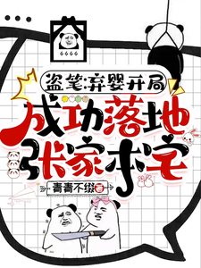 盗笔：弃婴开局成功落地张家本宅张绾笛张起灵番外+结局（青青不缀）剧情介绍_盗笔：弃婴开局成功落地张家本宅精彩试读