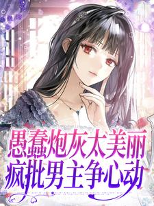 愚蠢炮灰太美丽，疯批男主争心动夏沅越珉净番外+结局（乔觉觉）剧情介绍_愚蠢炮灰太美丽，疯批男主争心动精彩试读