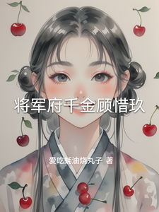 番外+结局将军府千金顾惜玖顾惜玖乐花侯（爱吃蚝油烧丸子）剧情介绍_将军府千金顾惜玖精彩试读