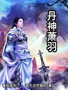 番外+结局丹神萧羽萧羽萧近南（我不买挖掘机）剧情介绍_丹神萧羽精彩试读