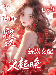 七零嫁绝嗣糙汉，娇纵女配又起晚姜南溪周寂小说梗概_（随念）七零嫁绝嗣糙汉，娇纵女配又起晚姜南溪周寂全文阅读地址+免费试读章节