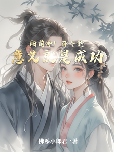 向前冲！奋斗的意义就是成功李明王浩小说梗概_（佛系小郎君）向前冲！奋斗的意义就是成功李明王浩全文阅读地址+免费试读章节