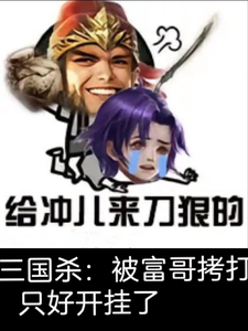 三国杀：被富哥拷打，只好开挂了许晗小说梗概_（啊苟）三国杀：被富哥拷打，只好开挂了许晗全文阅读地址+免费试读章节