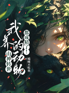 番外+结局山神转世，我养的动物都成精了！云苓常语（喵咪不吃鱼）剧情介绍_山神转世，我养的动物都成精了！精彩试读