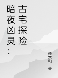 暗夜凶灵：古宅探险萧逸尘苏瑶番外+结局（佳木和）剧情介绍_暗夜凶灵：古宅探险精彩试读