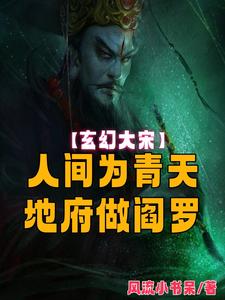 番外+结局大宋：人间为青天，地府做阎罗包拯包青天（风流小书呆）剧情介绍_大宋：人间为青天，地府做阎罗精彩试读