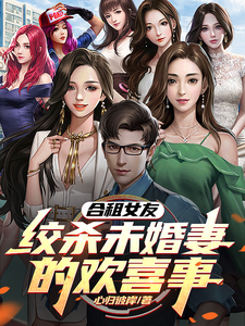 合租女友绞杀未婚妻的欢喜事方正浩白茹语小说梗概_（心归彼岸）合租女友绞杀未婚妻的欢喜事方正浩白茹语全文阅读地址+免费试读章节