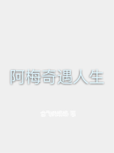 阿梅奇遇人生阿梅凌峰、瑶瑶小说梗概_（会飞的杨杨）阿梅奇遇人生阿梅凌峰、瑶瑶全文阅读地址+免费试读章节