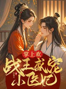 番外+结局掌上欢：战王盛宠小医妃苏青璃墨云霆（沙曼夭）剧情介绍_掌上欢：战王盛宠小医妃精彩试读