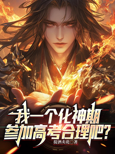 我一个化神期，参加高考合理吧？李菲张婷番外+结局（提酒卖花）剧情介绍_我一个化神期，参加高考合理吧？精彩试读