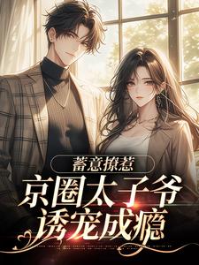 番外+结局蓄意撩惹：京圈太子爷诱宠成瘾秦荔宁周淙也（邃隐和迟栖）剧情介绍_蓄意撩惹：京圈太子爷诱宠成瘾精彩试读