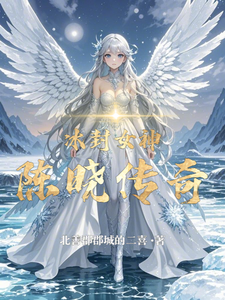 冰封女神陈晓传奇北极熊因纽特人番外+结局（北善郡郡城的二喜）剧情介绍_冰封女神陈晓传奇精彩试读