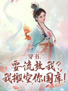穿书：要流放我？我搬空你国库！楚月月番外+结局（柳芊芊）剧情介绍_穿书：要流放我？我搬空你国库！精彩试读