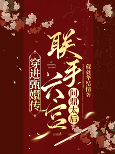 穿进甄嬛传：联手六宫，问鼎太后令仪岳兴阿番外+结局（葳蕤华结情）剧情介绍_穿进甄嬛传：联手六宫，问鼎太后精彩试读