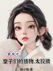 番外+结局重生之皇子们的猎物，太狡猾巫戎姬无夜（睦小睦）剧情介绍_重生之皇子们的猎物，太狡猾精彩试读