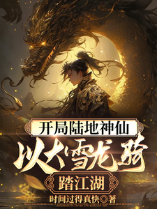 开局陆地神仙，以大雪龙骑踏江湖林玄夜小说梗概_（时间过得真快）开局陆地神仙，以大雪龙骑踏江湖林玄夜全文阅读地址+免费试读章节