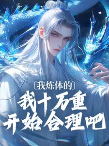 我炼体的，我十万重开始合理吧江天谕李鸩鹤小说梗概_（神也太忙了）我炼体的，我十万重开始合理吧江天谕李鸩鹤全文阅读地址+免费试读章节
