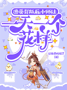 遭受背叛后，小师妹一天一个花样苏犁洛芷柔番外+结局（这鱼想吃猫了）剧情介绍_遭受背叛后，小师妹一天一个花样精彩试读
