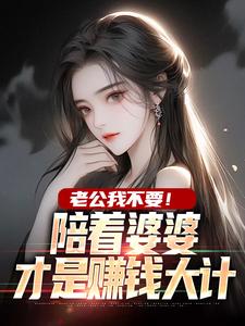 老公我不要！陪着婆婆才是赚钱大计伊可人邹亚北小说梗概_（宁如莹）老公我不要！陪着婆婆才是赚钱大计伊可人邹亚北全文阅读地址+免费试读章节