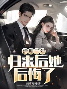 活埋三年，高冷女总裁后悔了楚天林清雅小说梗概_（菠萝寿司）活埋三年，高冷女总裁后悔了楚天林清雅全文阅读地址+免费试读章节
