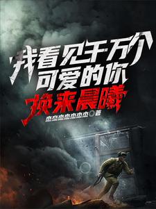 我看见千万个可爱的你，换来晨曦苏白薇番外+结局（杰杰杰杰杰杰杰）剧情介绍_我看见千万个可爱的你，换来晨曦精彩试读