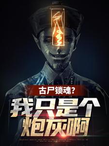 番外+结局古尸锁魂？我只是个炮灰啊秦铭闫导（赚钱好难）剧情介绍_古尸锁魂？我只是个炮灰啊精彩试读