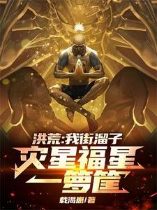 洪荒：我街溜子，灾星福星一箩筐林动三清番外+结局（载渴崽）剧情介绍_洪荒：我街溜子，灾星福星一箩筐精彩试读