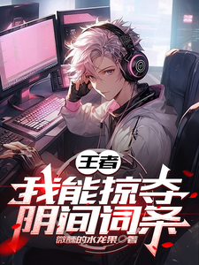 王者：我能掠夺阴间词条苏辰原主小说梗概_（微醺的水龙果）王者：我能掠夺阴间词条苏辰原主全文阅读地址+免费试读章节