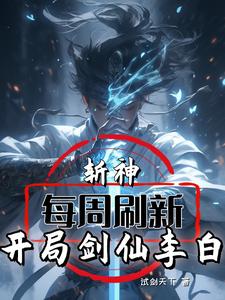 斩神：每周刷新，开局剑仙李白江燃林七夜小说梗概_（试剑天下）斩神：每周刷新，开局剑仙李白江燃林七夜全文阅读地址+免费试读章节