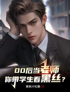00后当老师，你带学生看黑丝？陆远小说梗概_（紫枫不吃糖）00后当老师，你带学生看黑丝？陆远全文阅读地址+免费试读章节