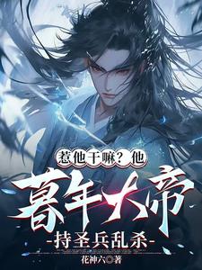 惹他干嘛？他暮年大帝持圣兵乱杀陈长生李呦呦番外+结局（花神六）剧情介绍_惹他干嘛？他暮年大帝持圣兵乱杀精彩试读