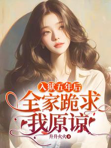 番外+结局入狱五年后，全家跪求我原谅林浅（升升火火）剧情介绍_入狱五年后，全家跪求我原谅精彩试读