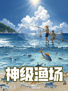 神级渔场：捕鱼达人，无限渔成长电话小说梗概_（载渴崽）神级渔场：捕鱼达人，无限渔成长电话全文阅读地址+免费试读章节