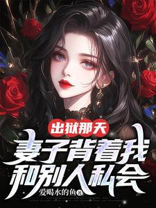 出狱那天，妻子背着我和别人私会张磊叶清韵小说梗概_（爱喝水的鱼）出狱那天，妻子背着我和别人私会张磊叶清韵全文阅读地址+免费试读章节